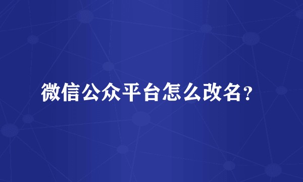 微信公众平台怎么改名？