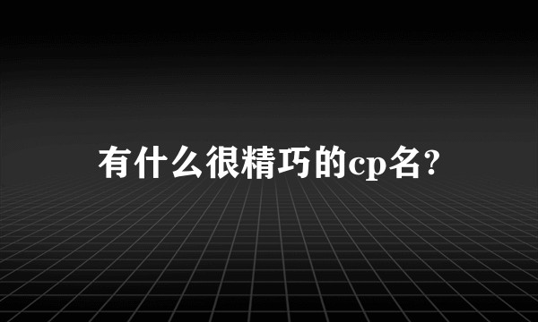 有什么很精巧的cp名?