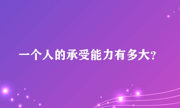一个人的承受能力有多大？