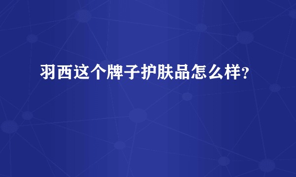 羽西这个牌子护肤品怎么样？