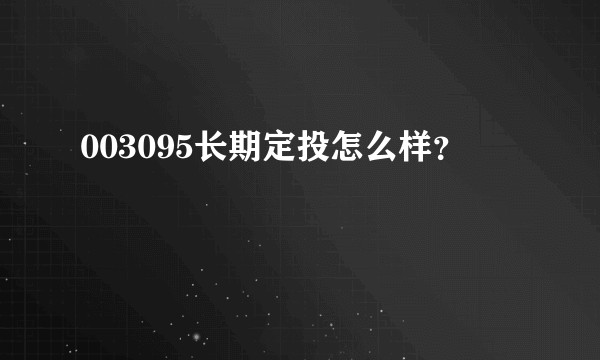 003095长期定投怎么样？