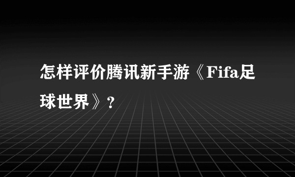 怎样评价腾讯新手游《Fifa足球世界》？