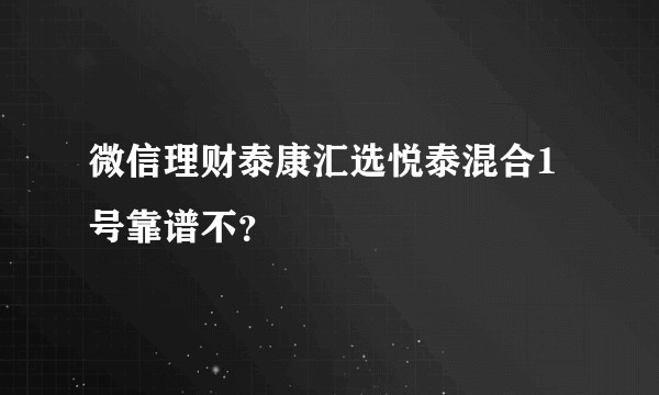 微信理财泰康汇选悦泰混合1号靠谱不？