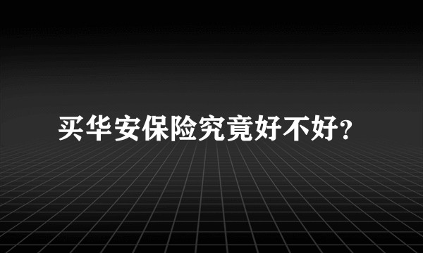 买华安保险究竟好不好？