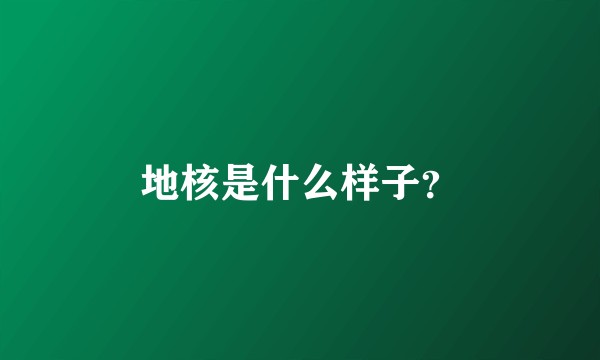 地核是什么样子？