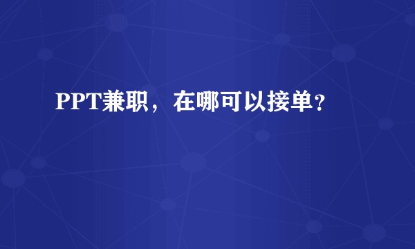 PPT兼职,在哪可以接单?