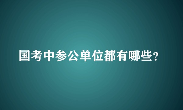 国考中参公单位都有哪些？