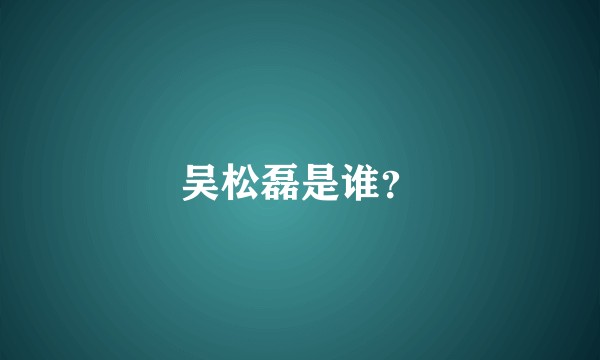 吴松磊是谁？