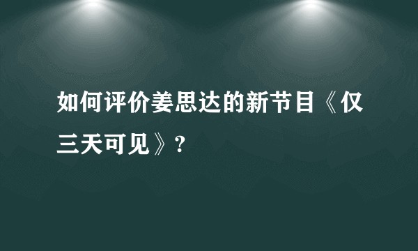 如何评价姜思达的新节目《仅三天可见》?