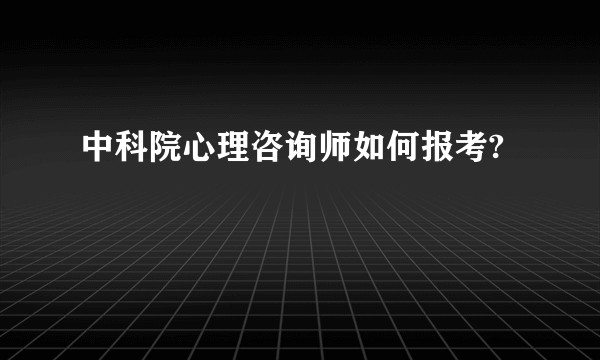 中科院心理咨询师如何报考?