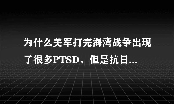 为什么美军打完海湾战争出现了很多PTSD，但是抗日战争后却很少听说有八路军患上PTSD的？