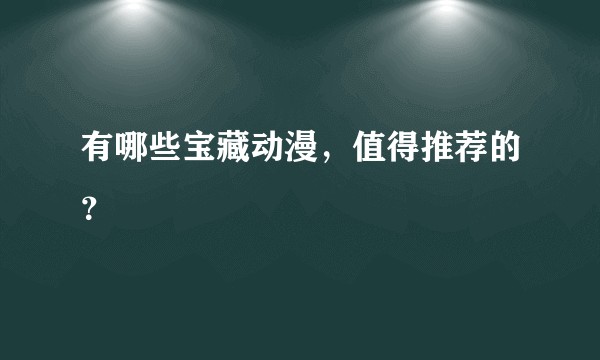 有哪些宝藏动漫，值得推荐的？