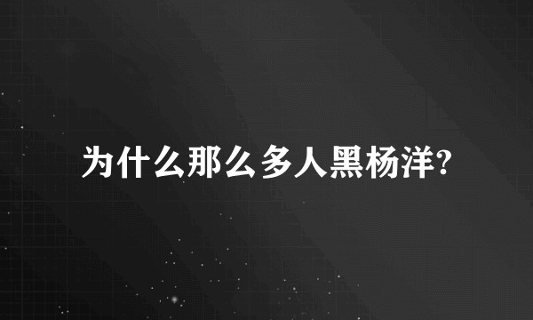 为什么那么多人黑杨洋?