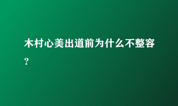 木村心美出道前为什么不整容？