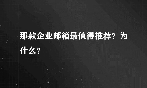 那款企业邮箱最值得推荐？为什么？