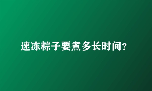 速冻粽子要煮多长时间？