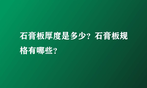 石膏板厚度是多少？石膏板规格有哪些？