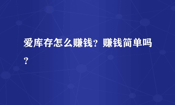 爱库存怎么赚钱？赚钱简单吗？
