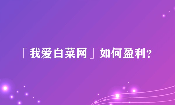 「我爱白菜网」如何盈利？