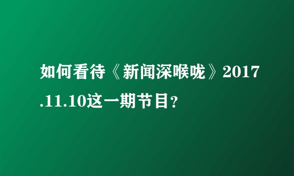 如何看待《新闻深喉咙》2017.11.10这一期节目？