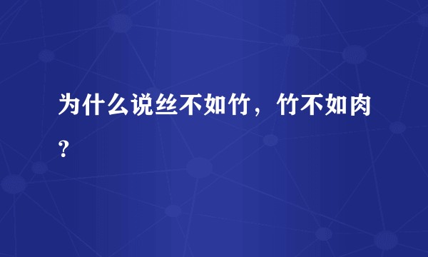 为什么说丝不如竹，竹不如肉？