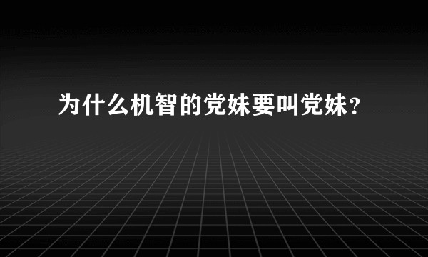 为什么机智的党妹要叫党妹？