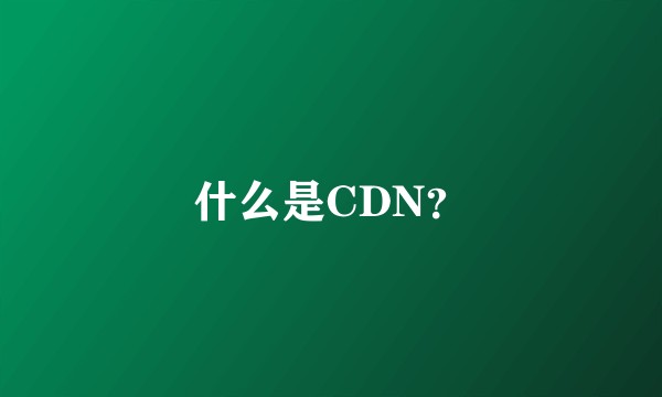 什么是CDN？