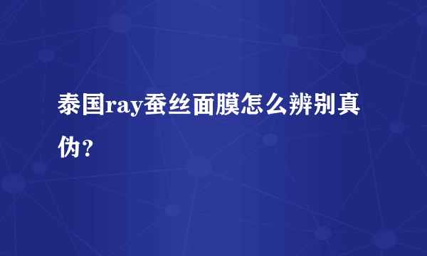 泰国ray蚕丝面膜怎么辨别真伪？