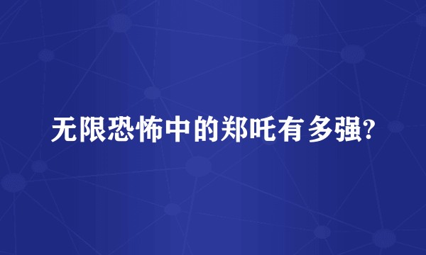 无限恐怖中的郑吒有多强?