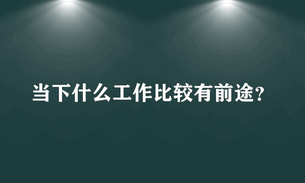 当下什么工作比较有前途?