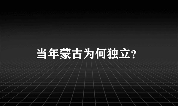 当年蒙古为何独立？
