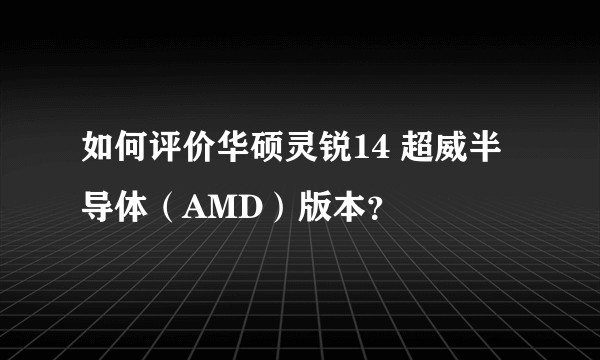 如何评价华硕灵锐14 超威半导体（AMD）版本？