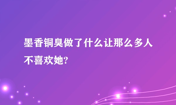 墨香铜臭做了什么让那么多人不喜欢她?