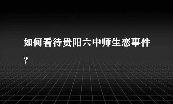 如何看待贵阳六中师生恋事件？