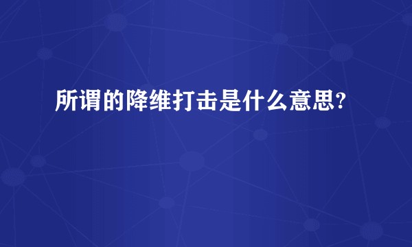 所谓的降维打击是什么意思?