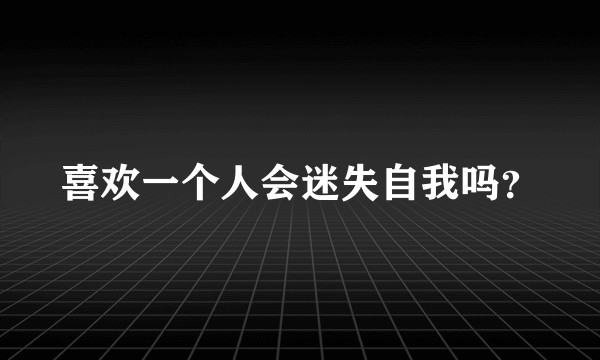 喜欢一个人会迷失自我吗？