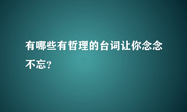 有哪些有哲理的台词让你念念不忘？