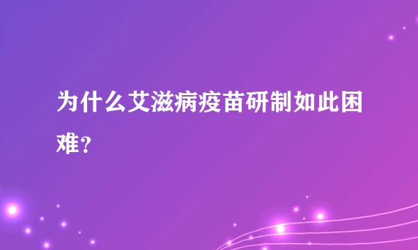 为什么艾滋病疫苗研制如此困难？