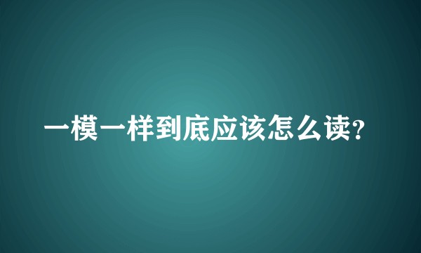 一模一样到底应该怎么读？