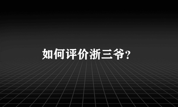 如何评价浙三爷？