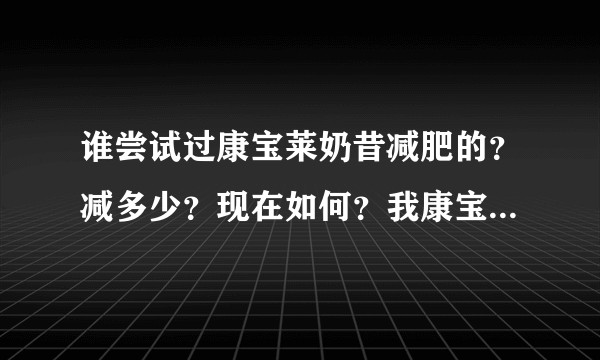谁尝试过康宝莱奶昔减肥的？减多少？现在如何？我康宝莱7天体验结束了，体重下降了2斤，好纠结要不要继续？