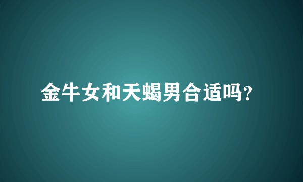 金牛女和天蝎男合适吗？