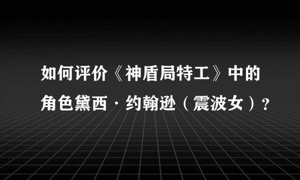 如何评价《神盾局特工》中的角色黛西·约翰逊（震波女）？
