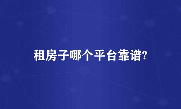 租房子哪个平台靠谱?