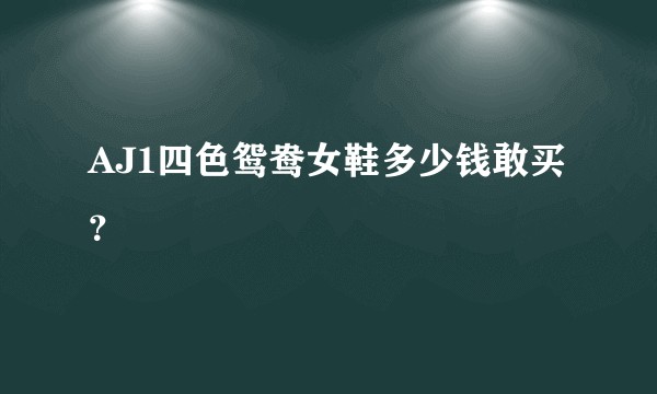 AJ1四色鸳鸯女鞋多少钱敢买？