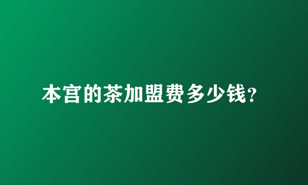 本宫的茶加盟费多少钱？