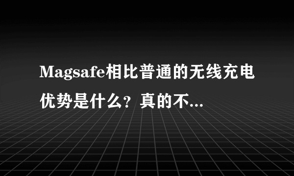 Magsafe相比普通的无线充电优势是什么？真的不是面向视障人士的吗？