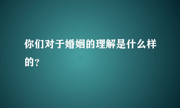 你们对于婚姻的理解是什么样的？