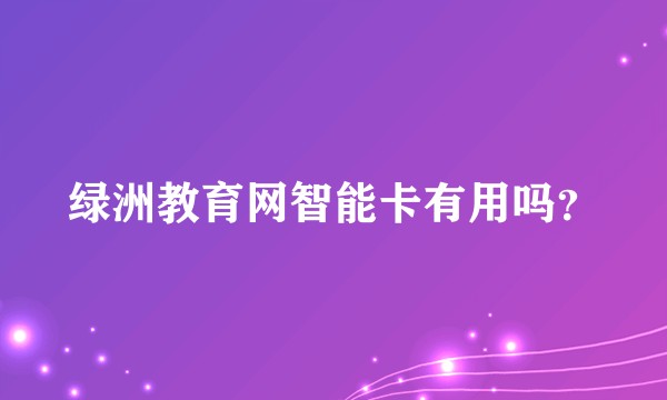 绿洲教育网智能卡有用吗？