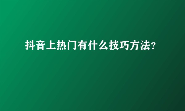 抖音上热门有什么技巧方法?